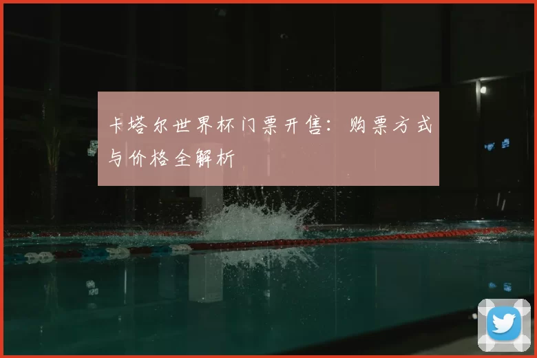 卡塔尔世界杯门票开售:购票方式与价格全解析