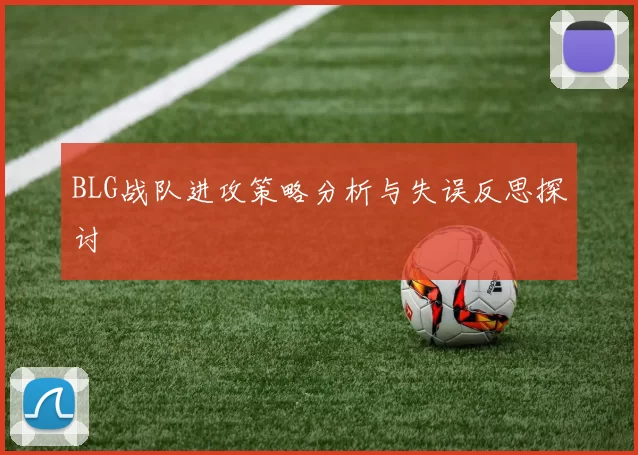 BLG战队进攻策略分析与失误反思探讨