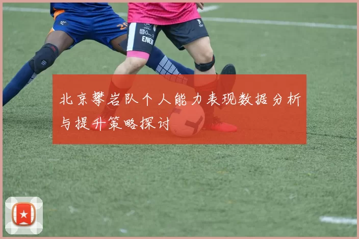 北京攀岩队个人能力表现数据分析与提升策略探讨