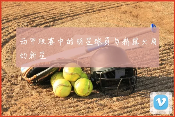 西甲联赛中的明星球员与崭露头角的新星