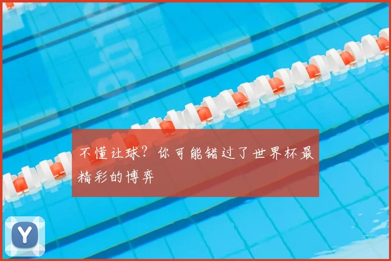 不懂让球？你可能错过了世界杯最精彩的博弈