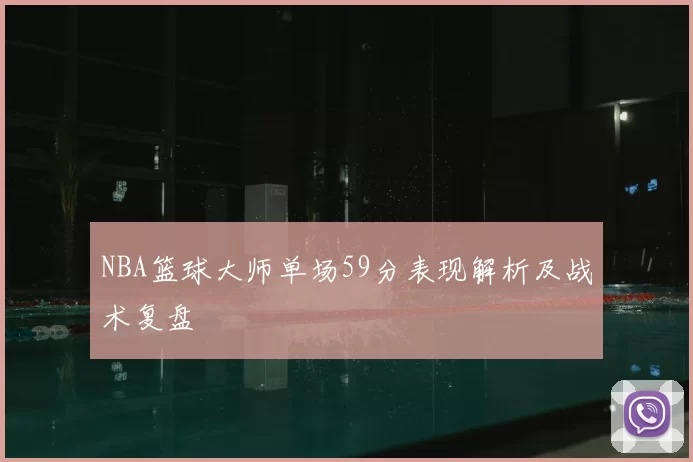 NBA篮球大师单场59分表现解析及战术复盘