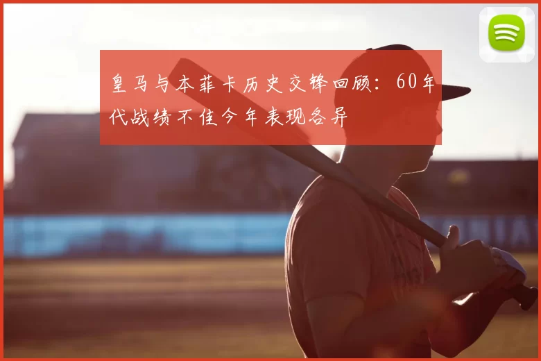 皇马与本菲卡历史交锋回顾:60年代战绩不佳今年表现各异