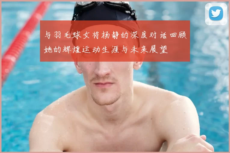 与羽毛球女将杨静的深度对话回顾她的辉煌运动生涯与未来展望