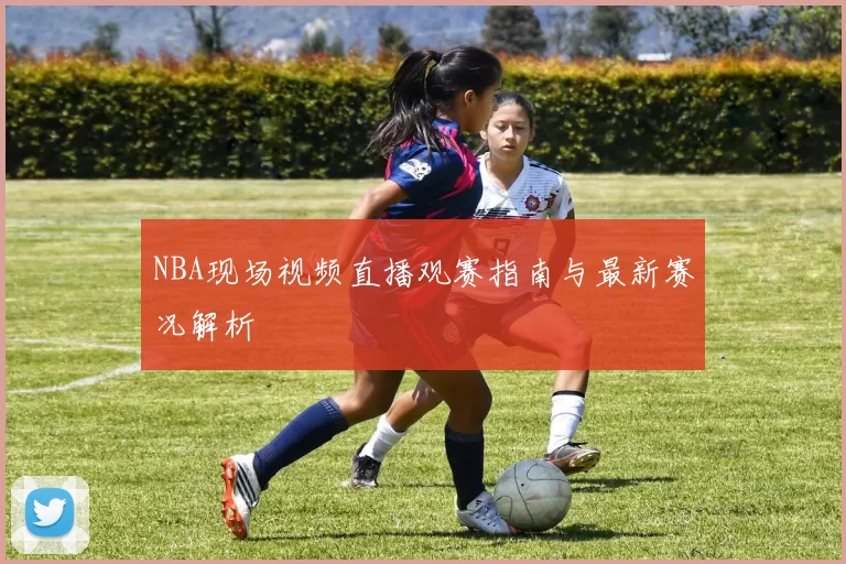NBA现场视频直播观赛指南与最新赛况解析