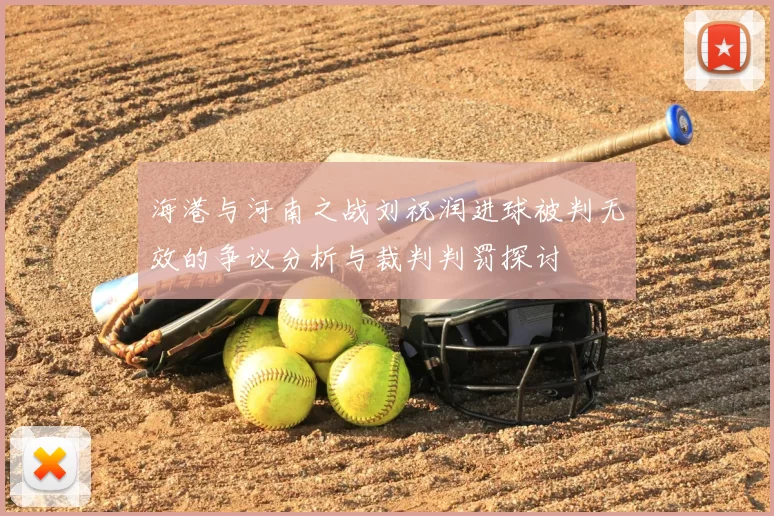 海港与河南之战刘祝润进球被判无效的争议分析与裁判判罚探讨