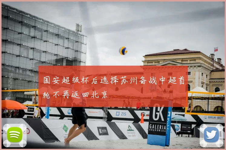国安超级杯后选择苏州备战中超首轮不再返回北京