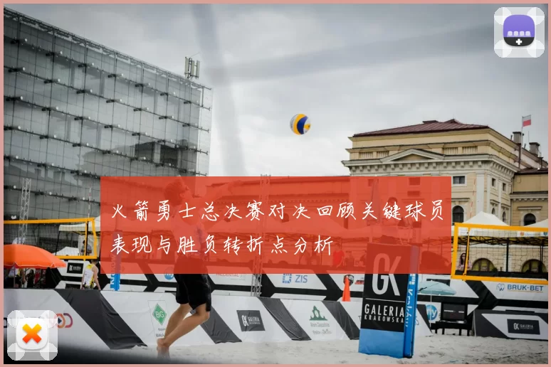 火箭勇士总决赛对决回顾关键球员表现与胜负转折点分析