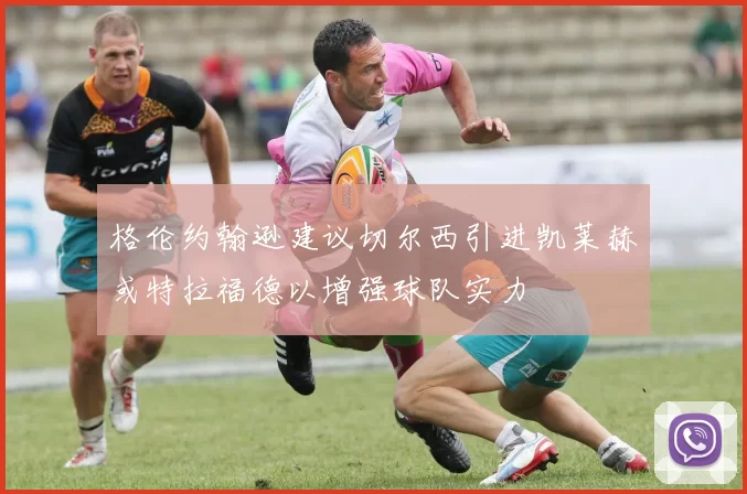 格伦约翰逊建议切尔西引进凯莱赫或特拉福德以增强球队实力