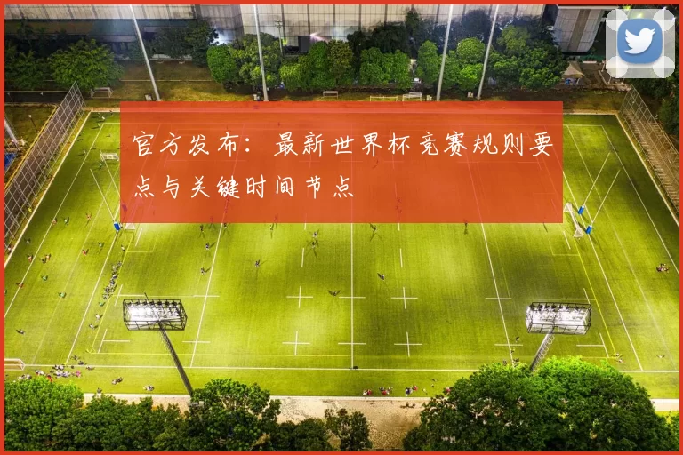 官方发布:最新世界杯竞赛规则要点与关键时间节点