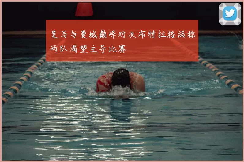 皇马与曼城巅峰对决布特拉格诺称两队渴望主导比赛