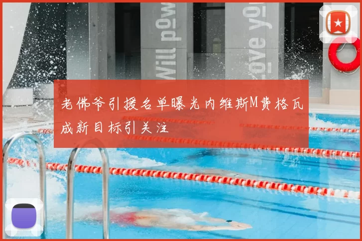 老佛爷引援名单曝光内维斯M费格瓦成新目标引关注