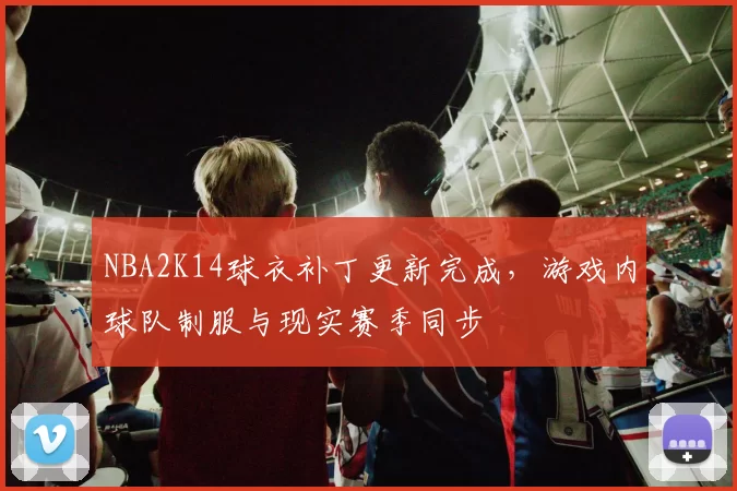 NBA2K14球衣补丁更新完成，游戏内球队制服与现实赛季同步