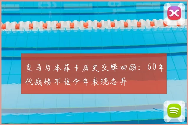 皇马与本菲卡历史交锋回顾：60年代战绩不佳今年表现各异