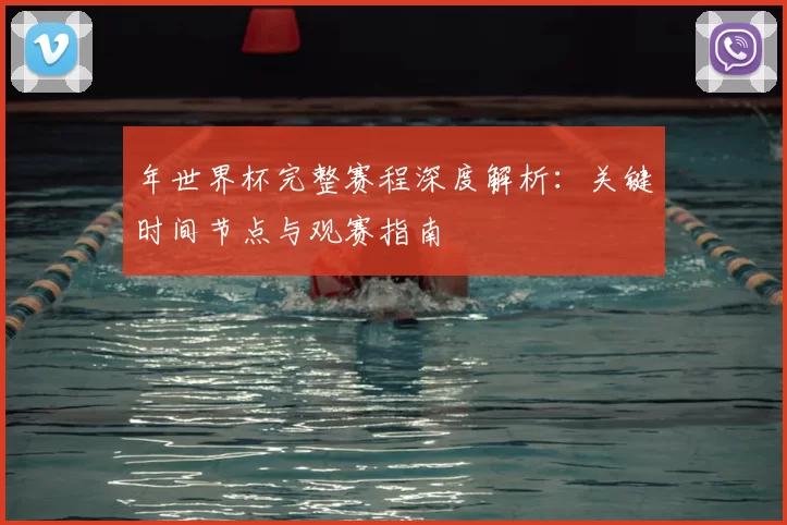年世界杯完整赛程深度解析：关键时间节点与观赛指南