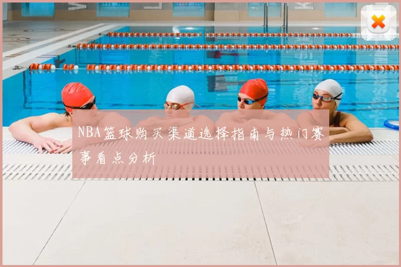 NBA篮球购买渠道选择指南与热门赛事看点分析