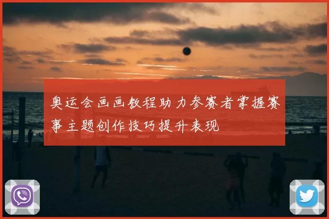 奥运会画画教程助力参赛者掌握赛事主题创作技巧提升表现