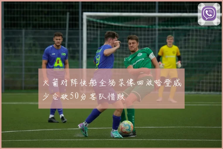 火箭对阵快船全场录像回放哈登威少合砍50分客队惜败