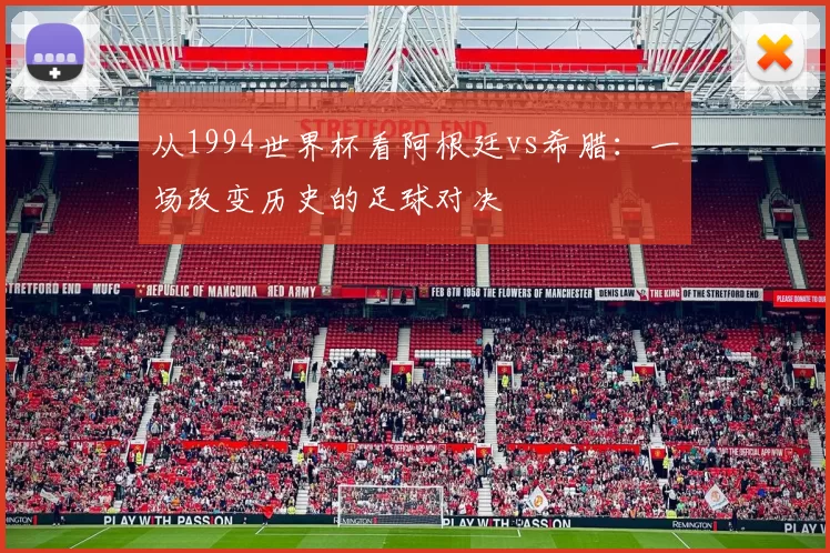 从1994世界杯看阿根廷vs希腊:一场改变历史的足球对决