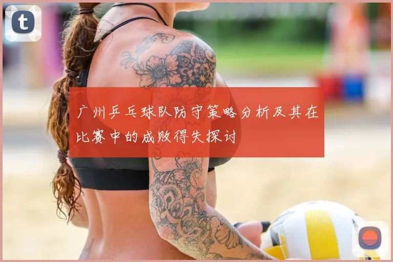 广州乒乓球队防守策略分析及其在比赛中的成败得失探讨